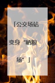 公交场站变身“晒粮场”