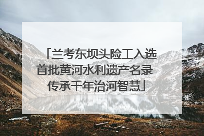 兰考东坝头险工入选首批黄河水利遗产名录 传承千年治河智慧