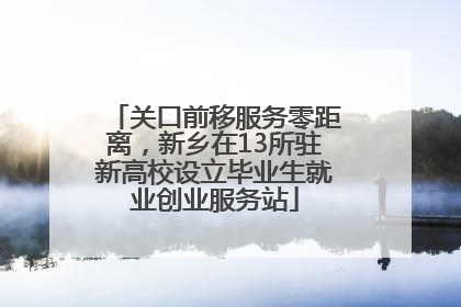 关口前移服务零距离，新乡在13所驻新高校设立毕业生就业创业服务站