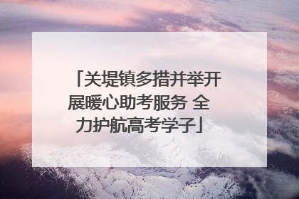 关堤镇多措并举开展暖心助考服务 全力护航高考学子