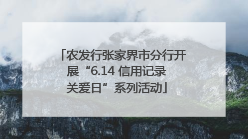 农发行张家界市分行开展“6.14 信用记录关爱日”系列活动
