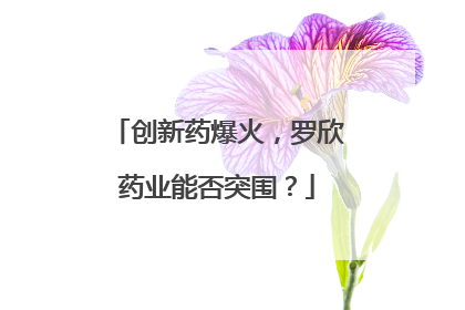 创新药爆火，罗欣药业能否突围？