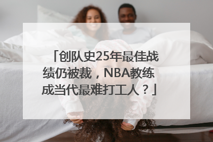 创队史25年最佳战绩仍被裁，NBA教练成当代最难打工人？