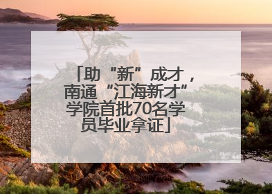 助“新”成才，南通“江海新才”学院首批70名学员毕业拿证