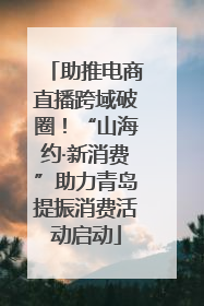 助推电商直播跨域破圈！“山海约·新消费”助力青岛提振消费活动启动