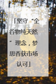 坚守“全谷物纯天然”理念，梦思香获市场认可