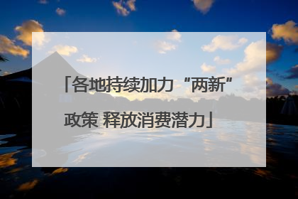 各地持续加力“两新”政策 释放消费潜力