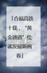 合福高铁十载，“黄金通道”绘就发展新画卷