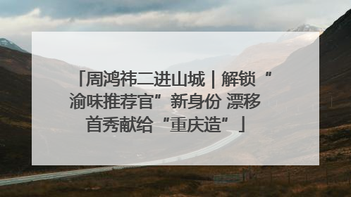 周鸿祎二进山城｜解锁“渝味推荐官”新身份 漂移首秀献给“重庆造”