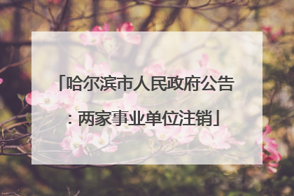 哈尔滨市人民政府公告：两家事业单位注销