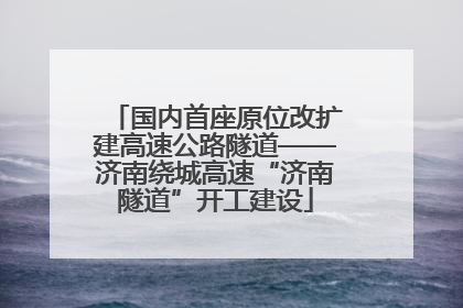国内首座原位改扩建高速公路隧道——济南绕城高速“济南隧道”开工建设
