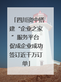四川资中搭建“企业之家”服务平台 促成企业成功签订近千万订单