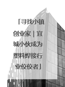 寻找小镇创业家｜宜城小伙成为塑料焊接行业佼佼者