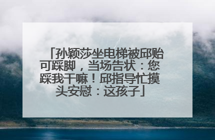 孙颖莎坐电梯被邱贻可踩脚，当场告状：您踩我干嘛！邱指导忙摸头安慰：这孩子