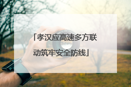 孝汉应高速多方联动筑牢安全防线