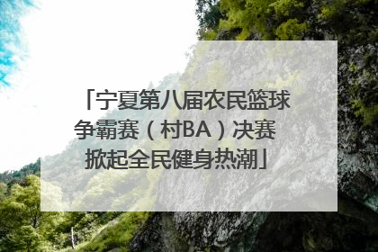 宁夏第八届农民篮球争霸赛（村BA）决赛掀起全民健身热潮