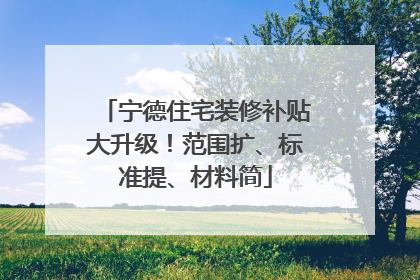 宁德住宅装修补贴大升级！范围扩、标准提、材料简