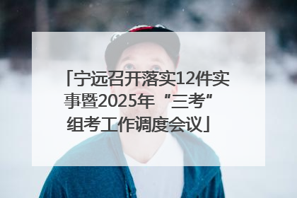 宁远召开落实12件实事暨2025年“三考”组考工作调度会议