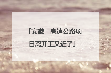 安徽一高速公路项目离开工又近了