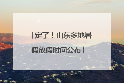 定了！山东多地暑假放假时间公布