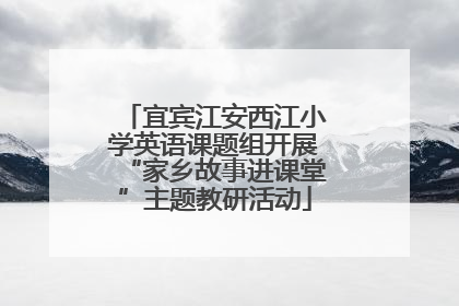 宜宾江安西江小学英语课题组开展“家乡故事进课堂”主题教研活动
