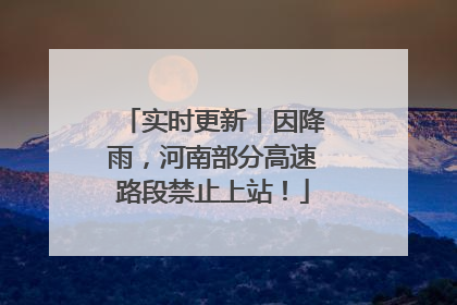 实时更新丨因降雨，河南部分高速路段禁止上站！