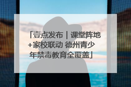 壹点发布｜课堂阵地+家校联动 德州青少年禁毒教育全覆盖
