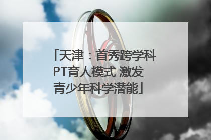 天津：首秀跨学科PT育人模式 激发青少年科学潜能