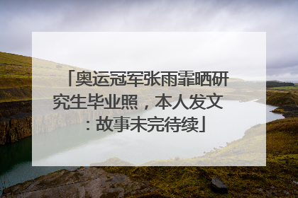 奥运冠军张雨霏晒研究生毕业照，本人发文：故事未完待续