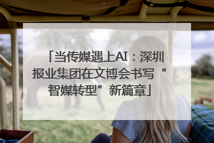 当传媒遇上AI：深圳报业集团在文博会书写“智媒转型”新篇章