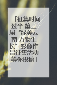 征集时间过半 第三届“绿美云南 万物生长”影像作品征集活动等你投稿