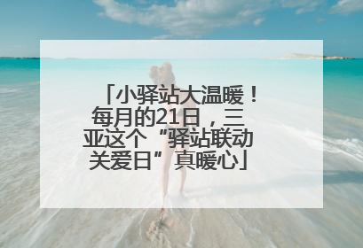 小驿站大温暖！每月的21日，三亚这个“驿站联动关爱日”真暖心