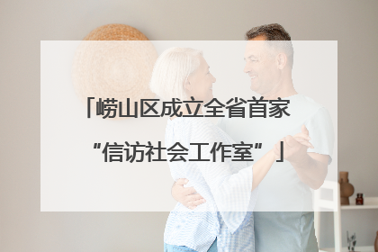 崂山区成立全省首家“信访社会工作室”