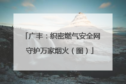 广丰：织密燃气安全网 守护万家烟火（图）