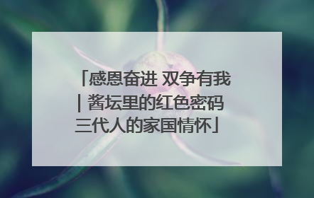 感恩奋进 双争有我｜酱坛里的红色密码 三代人的家国情怀