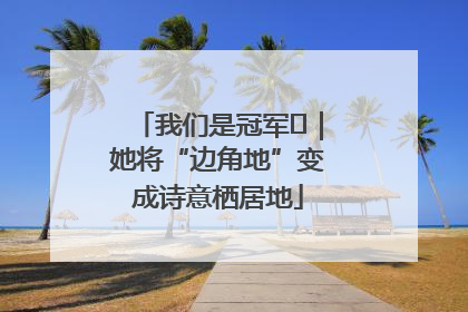 我们是冠军㉓｜她将“边角地”变成诗意栖居地