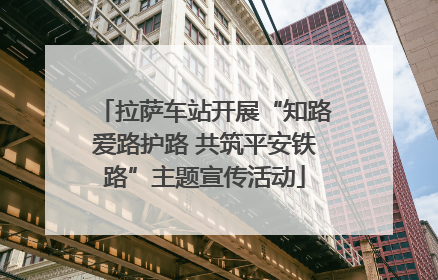拉萨车站开展“知路爱路护路 共筑平安铁路”主题宣传活动