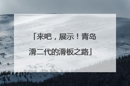 来吧，展示！青岛滑二代的滑板之路