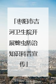 枣阳市吉河卫生院开展蜱虫防治知识科普宣传