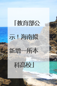 教育部公示！海南拟新增一所本科高校