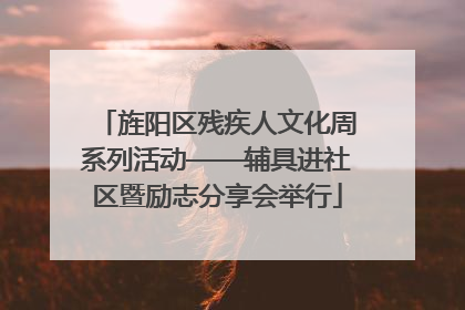 旌阳区残疾人文化周系列活动——辅具进社区暨励志分享会举行