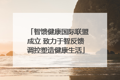 智馈健康国际联盟成立 致力于智反馈调控塑造健康生活