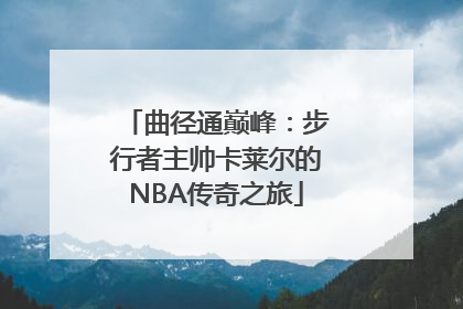 曲径通巅峰：步行者主帅卡莱尔的NBA传奇之旅