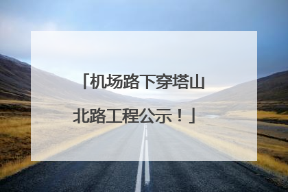 机场路下穿塔山北路工程公示！