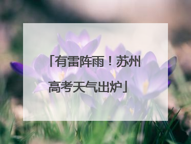 有雷阵雨！苏州高考天气出炉