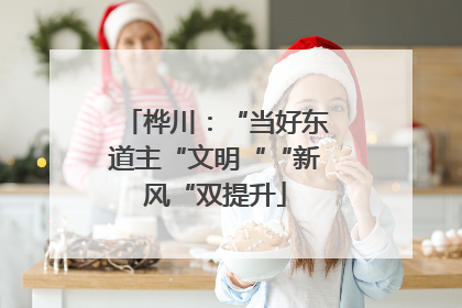 桦川：“当好东道主“文明““新风“双提升