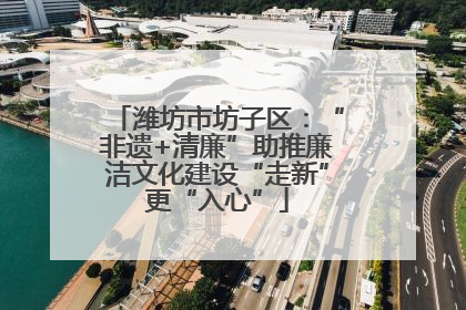 潍坊市坊子区：“非遗+清廉”助推廉洁文化建设“走新”更“入心”