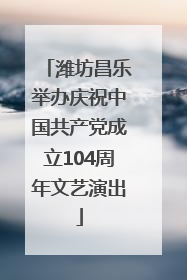 潍坊昌乐举办庆祝中国共产党成立104周年文艺演出