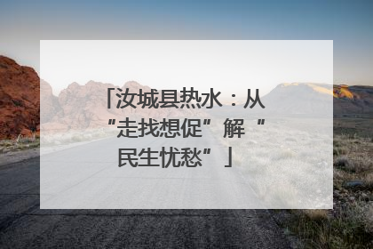 汝城县热水：从“走找想促”解“民生忧愁”
