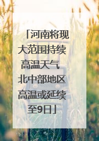 河南将现大范围持续高温天气 北中部地区高温或延续至9日